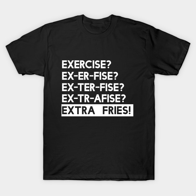 Exercise? You mean Extra Fries T-Shirt by Portals
